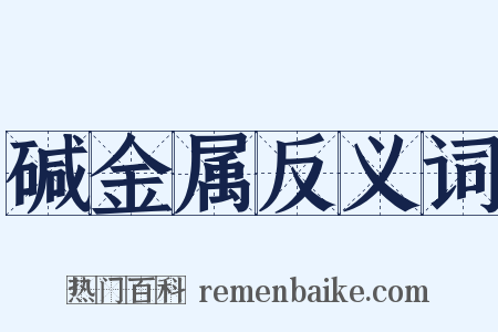 碱金属反义词是什么意思的图片